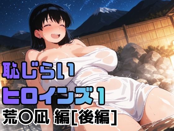 恥じらいヒロインズ1(荒〇凪 編)[後編]