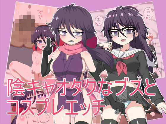 陰キャオタクなブスと コスプレエッチ｜エクスペリメン道