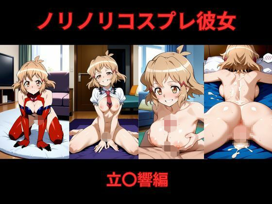 ノリノリコスプレ彼女 立〇響編