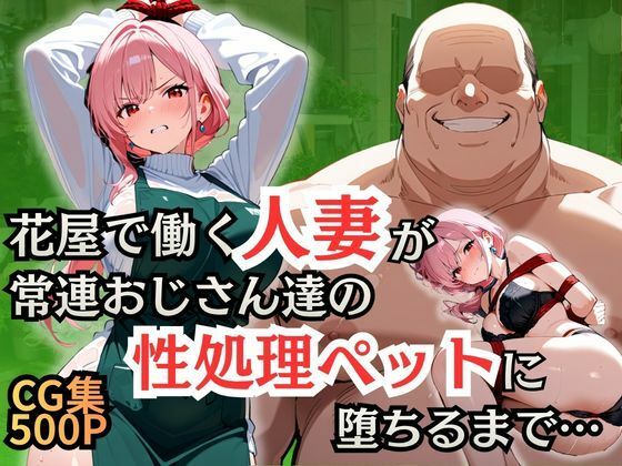 花屋で働く人妻が常連おじさん達の性処理ペットに堕ちるまで｜シロ