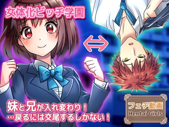 【動画】性転換〜妹と兄が入れ変わり…戻るには交尾するしかない！〜女体化ビッチ学園 編｜Hentai Girls