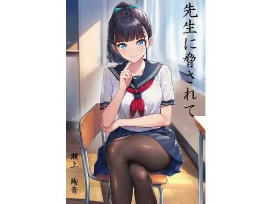 先生に脅されて 瀬上 絢音編