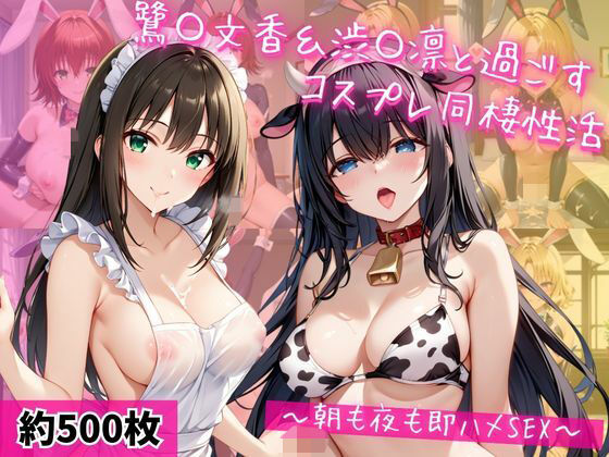 鷺〇文香&渋〇凛と密着同棲コスプレ即ハメ性活