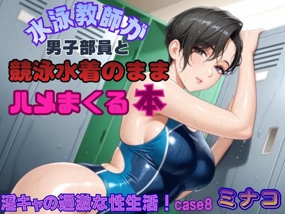 【淫キャの過激な性生活！case8 ミナコ】水泳教師が男子部員と競泳水着のままハメまくる本｜あんず