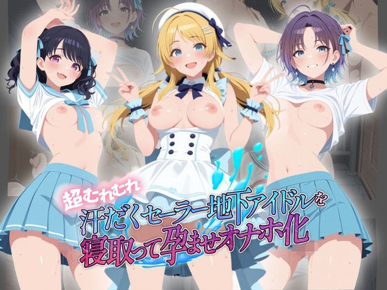 超むれむれ汗だくセーラー地下アイドルを寝取って孕ませオナホ化 ア〇ドルマスター Ver.4｜絶対に見ないでください