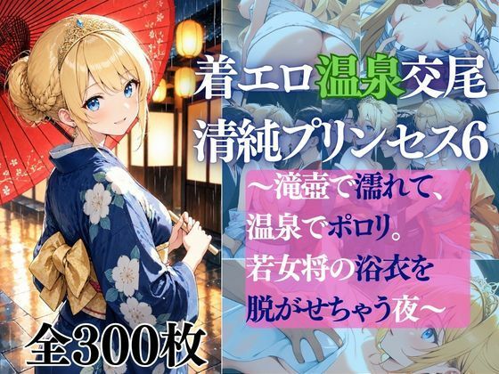 着エロ温泉交尾 清純プリンセス6 〜滝壺で濡れて、温泉でポロリ。 若女将の浴衣を脱がせちゃう夜〜｜だくせる