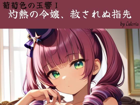 灼熱の令嬢、赦されぬ指先:葡萄色の玉響I｜Culeria