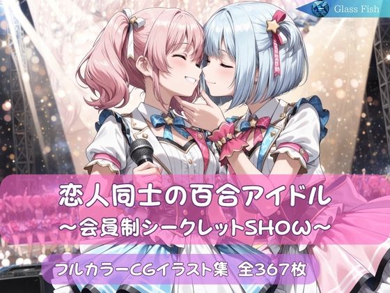 恋人同士の百合アイドル 〜会員制シークレットSHOW〜｜Glass Fish