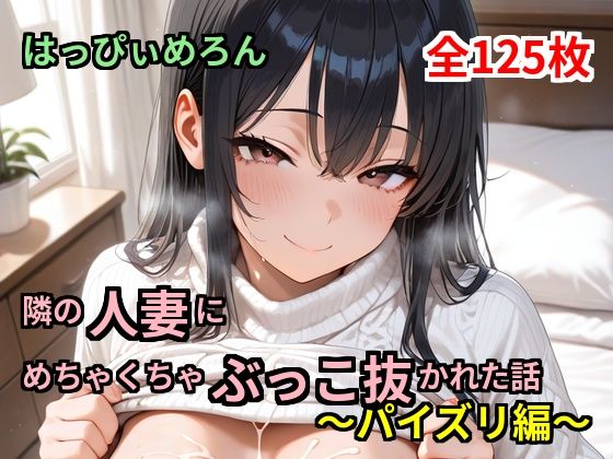 【人妻】隣の人妻にめちゃくちゃぶっこ抜かれた話 〜パイズリ編〜｜はっぴぃめろん