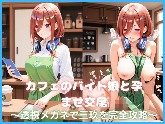 カフェのバイト娘と孕ませ交尾〜透視メガネで三玖を完全攻略〜五等分〇花嫁｜カスタード先生