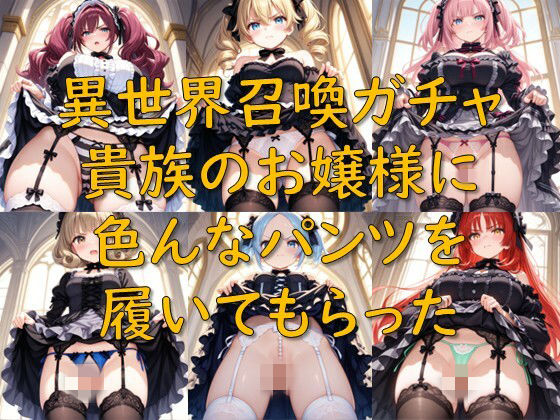 異世界召喚ガチャ_貴族のお嬢様に色んなパンツを履いてもらった｜AI幻想庭園