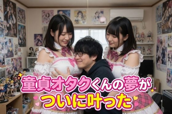 童貞オタクくんの夢がついに叶った｜性癖ダイレクトアタック