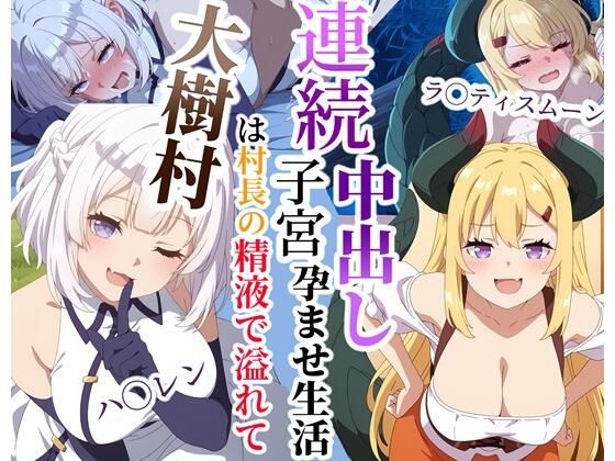 大樹村は村長の精液で溢れてる〜ハ◯レン＆ラ◯ティスムーン連続子宮中出し孕ませ生活｜クロヤエクス