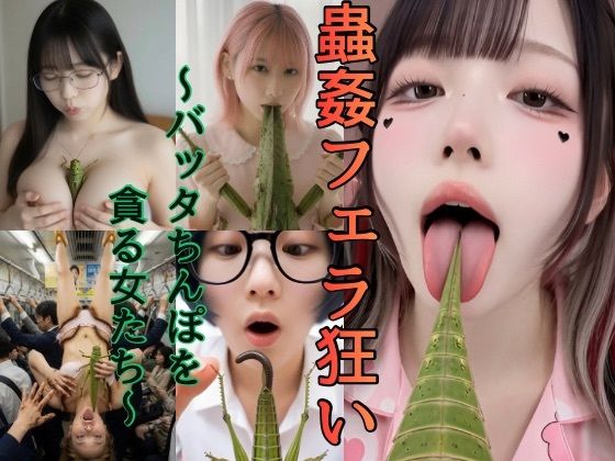 蟲姦フェラ狂い〜バッタちんぽを貪る女たち〜｜変態おんなラボ