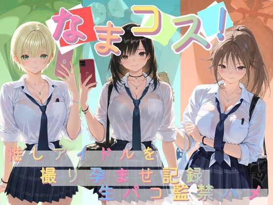 なまコス！推しアイドルを生パコ監禁ハメ撮り孕ませ記録 い〇ご100％｜Impregnation Abyss