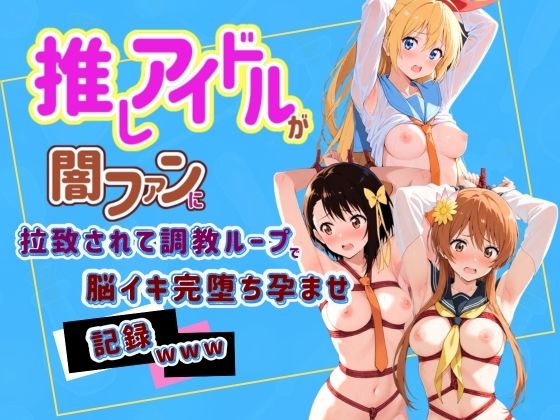 推しアイドルが闇ファンに拉致されて調教ループで脳イキ完堕ち孕ませ記録www ニ〇コイ｜Kindan no tane