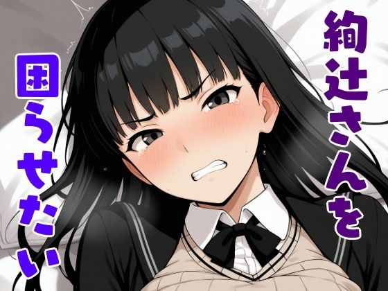 絢辻さんを困らせたい｜しろもじ