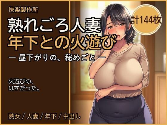 熟れごろ人妻 ─ 年下との火遊び【熟女NTR・セリフ付き計144枚】｜快楽製作所