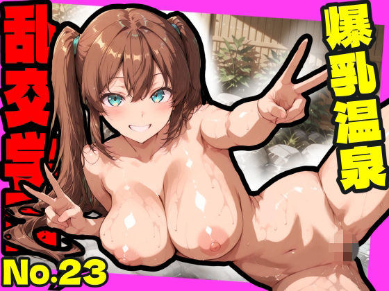 乱交学園No.23〜爆乳温泉編〜Hな全裸爆乳女子たちと露天風呂でやりまくり！【CG500枚】｜おふとんパイナップル