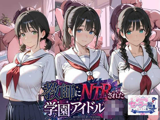 教師にNTRされた学園アイドルJ〇 学園編 セーラー服｜紳士倶楽部