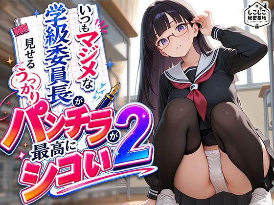 いつもマジメな学級委員長が見せるうっかりパンチラが最高にシコい 2｜しこしこ秘密基地
