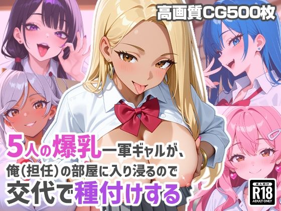 5人の爆乳一軍ギャルが、俺（担任）の部屋に入り浸るので交代で種付けする｜あんにゅプリン