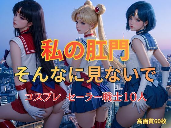 私の肛門そんなに見ないで  コスプレ  セーラー戦士10人｜KOC