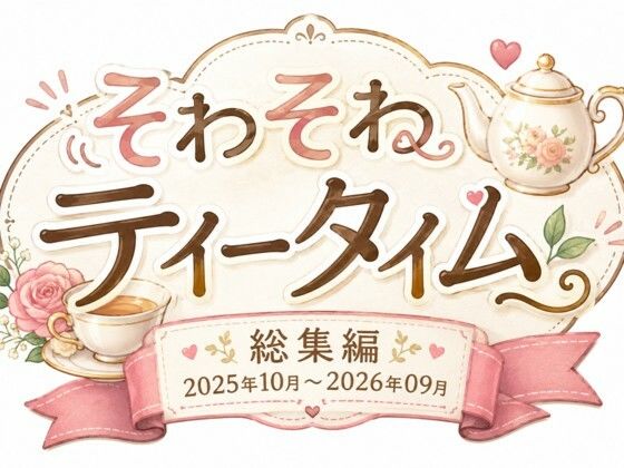 そわそわティータイム 『総集編 2025年10月〜2026年09月』｜そわそわティータイム