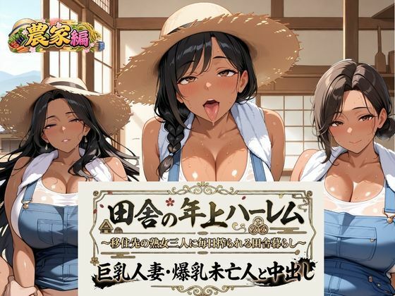 田舎の年上ハーレム【農業編】〜移住先の熟女三人に毎日搾られる田舎暮らし〜巨乳人妻・爆乳未亡人と中出し｜熟れ里