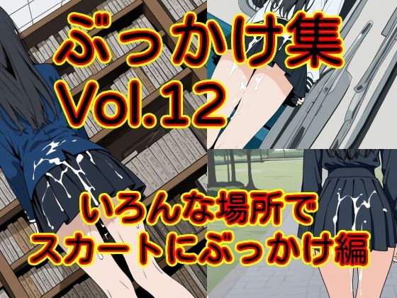 ぶっかけ集 Vol.12 いろんな場所でスカートにぶっかけ編｜MAX