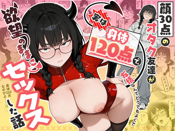 顔30点のオタク友達が実は身体120点で、友情なんてどうでもよくて欲望のままにセックスした話｜しろみつ書房