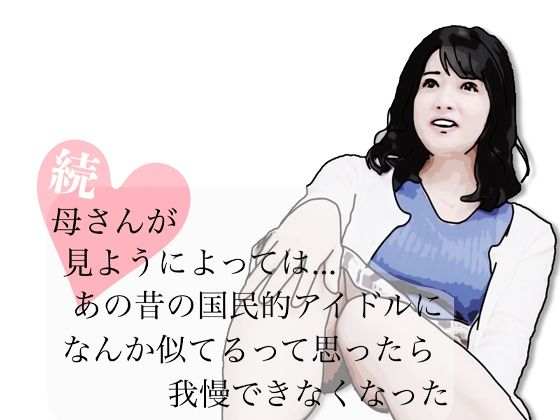 続・母さんが見ようによってはあの昔の国民的アイドルに…｜あいうえ男