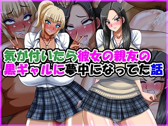 気が付いたら彼女の親友の黒ギャルに夢中になってた話｜Go！ Go！ Heaven！！