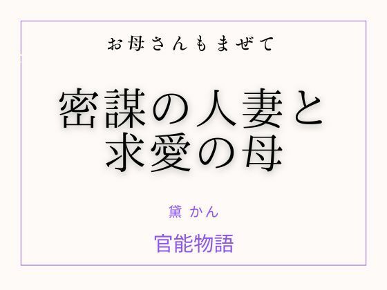 お母さんもまぜて 〜密謀の人妻と求愛の母〜｜官能物語