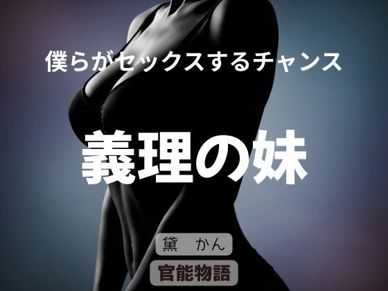 僕らがセックスするチャンス 〜義理の妹〜｜官能物語