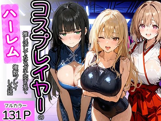コスプレイヤーの推し活してたらガチ恋されてハーレム複数プレイした話｜寝取られ三四郎