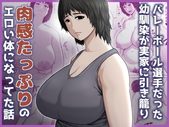 バレーボール選手だった幼馴染が実家に引き籠り肉感たっぷりのエロい体になっていた話｜アスタローサン