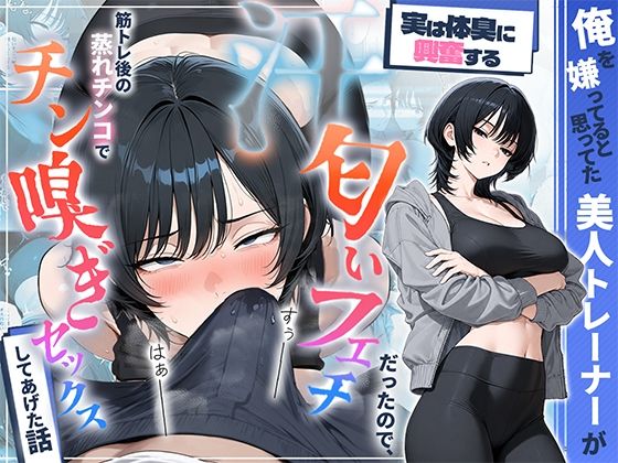 俺を嫌ってると思ってた美人トレーナーが実は体臭に興奮する汗匂いフェチだったので、筋トレ後の蒸れチンコでチン嗅ぎセックスしてあげた話｜HAMACHI工房