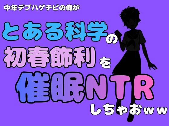 中年デブハゲチビの俺が『とある科学』の初春 飾利を催●NTRしちゃおww｜アポロン