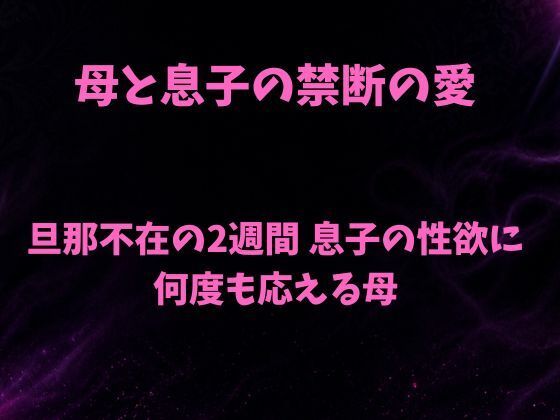 母と息子の禁断の愛〜旦那不在の2週間 息子の性欲に何度も応える母〜｜欲望愛着