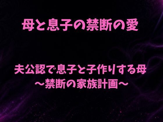 夫公認で息子と子作りする母〜禁断の家族計画〜｜欲望愛着