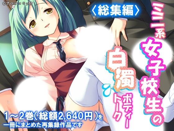 ミニ系女子校生の白濁ボディートーク  ＜総集編＞｜アロマコミック