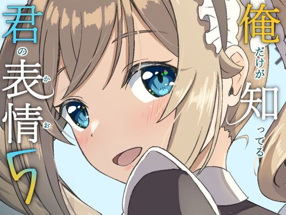 俺だけが知ってる君の表情5｜みみえにっき