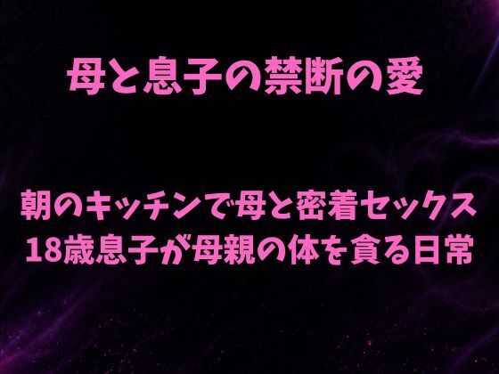 朝のキッチンで母と密着セックス 18歳息子が母親の体を貪る日常｜欲望愛着