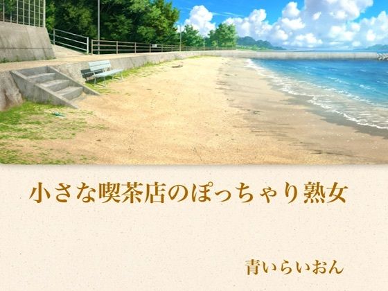 【官能小説】小さな喫茶店のぽっちゃり熟女  合本版｜青いらいおん