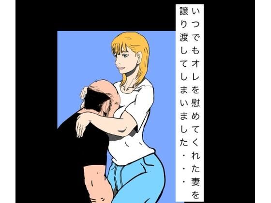 いつでもオレを慰めてくれた妻を譲り渡してしまいました…｜N-zumi-ha