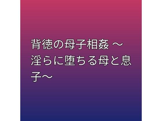 背徳の母子相姦 〜淫らに堕ちる母と息子〜｜らぶらぶ