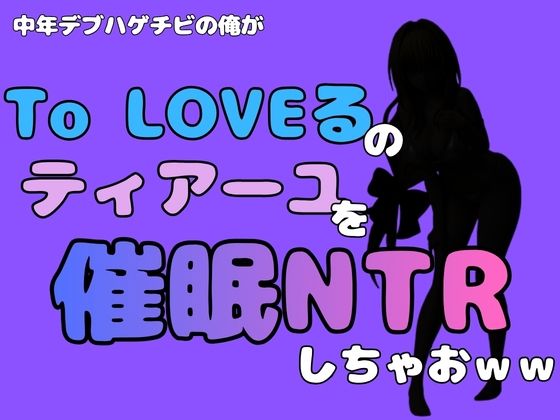 中年デブハゲチビの俺が『To LOVEる』のティアーユ・ルナティークを催●NTRしちゃおww｜アポロン
