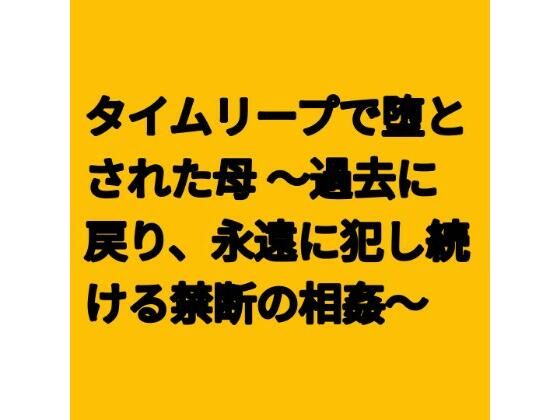 タイムリープで堕とされた母 〜過去に戻り、永遠に犯し続ける禁断の相姦〜｜らぶらぶ