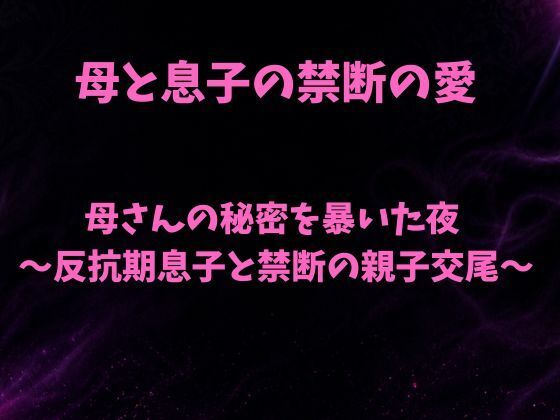 母さんの秘密を暴いた夜〜反抗期息子と禁断の親子交尾〜｜欲望愛着